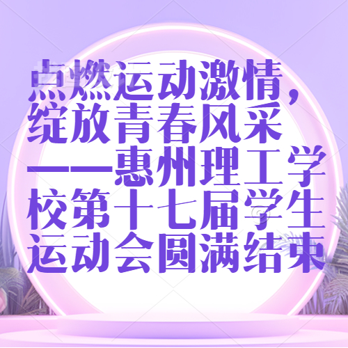 點燃運動激情，綻放青春風采 ——惠州理工學校第十七屆學生運動會圓滿結束